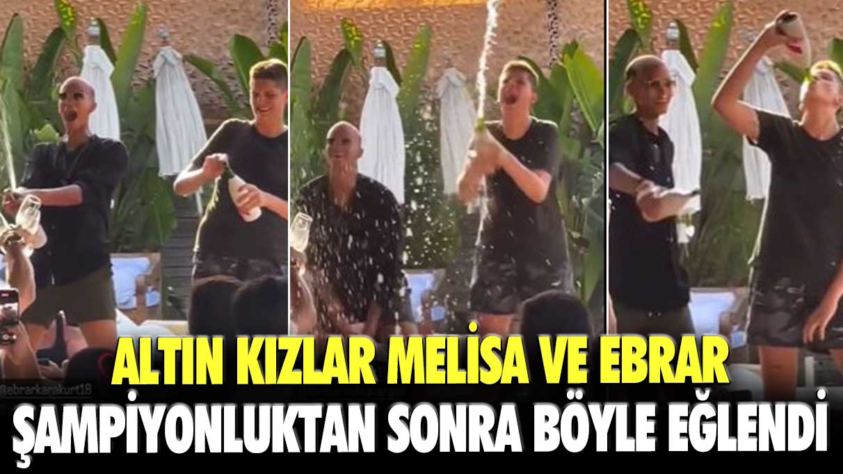 Altın kızlar Melisa ve Ebrar şampiyonluktan sonra böyle eğlendi