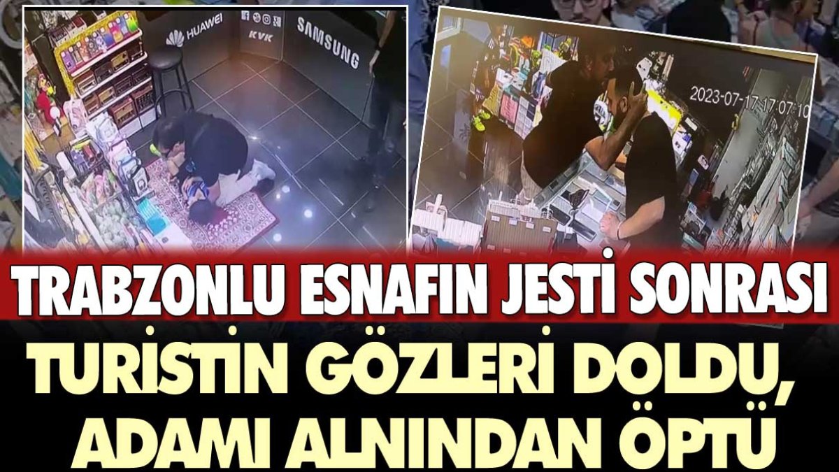 Trabzonlu esnafın jesti sonrası turistin gözleri doldu, adamı alnından öptü