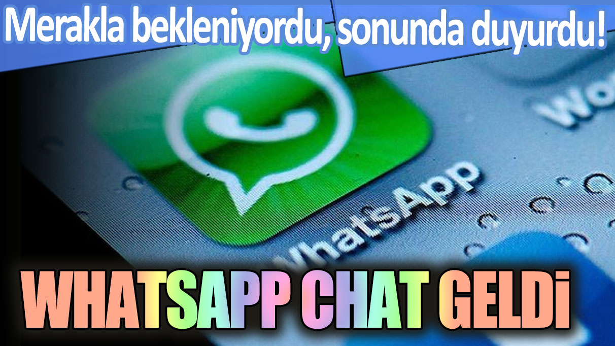 Merakla bekleniyordu, sonunda duyuruldu! WhatsApp Chat geldi!