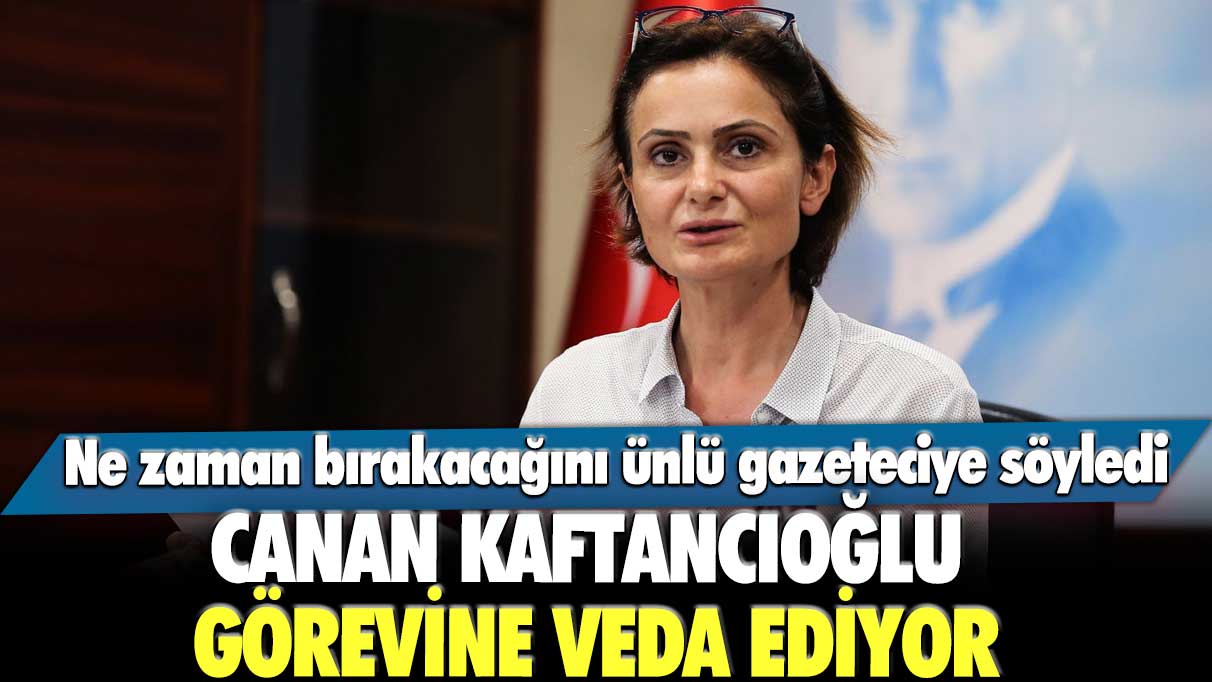 CHP İstanbul İl Başkanı Canan Kaftancıoğlu görevine veda ediyor:  Ne zaman bırakacağını ünlü gazeteciye söyledi