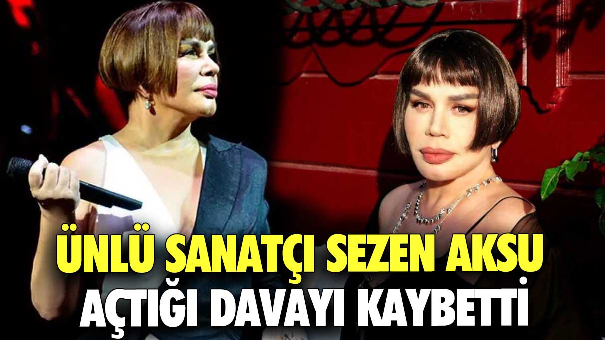 Ünlü sanatçı Sezen Aksu açtığı  davayı kaybetti