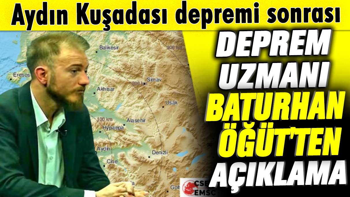 Aydın Kuşadası depremi sonrası ünlü deprem uzmanı Baturhan Öğüt'ten açıklama