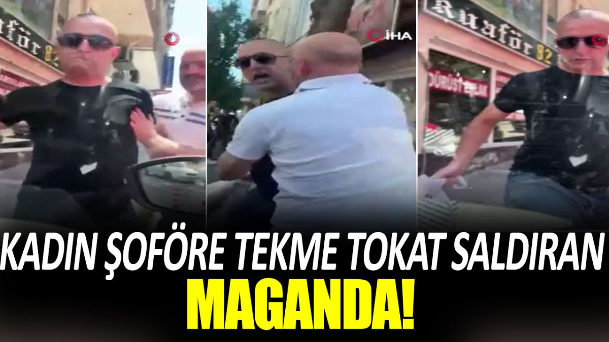 Kadın şoföre tekme tokat saldıran maganda