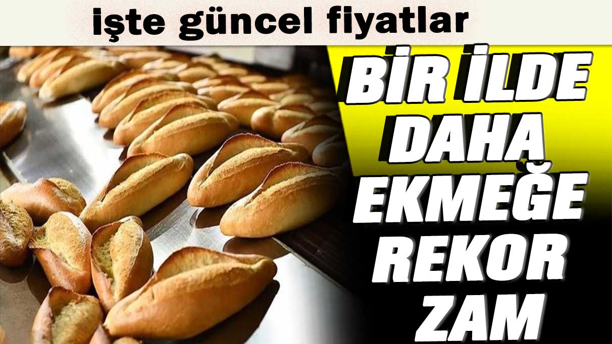 Bir ilde daha ekmeğe rekor zam! İşte güncel fiyatlar