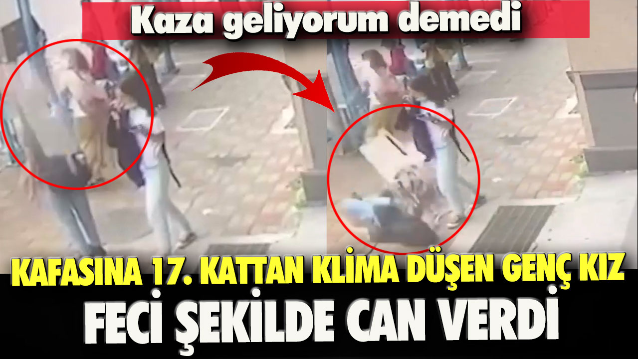 Kaza geliyorum demedi: Kafasına 17. kattan klima düşen genç kız feci şekilde can verdi!