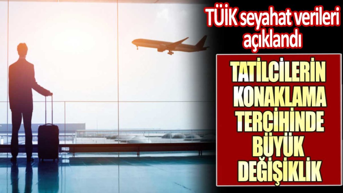 TÜİK seyahat verileri açıklandı! Tatilcilerin konaklama tercihinde büyük değişiklik