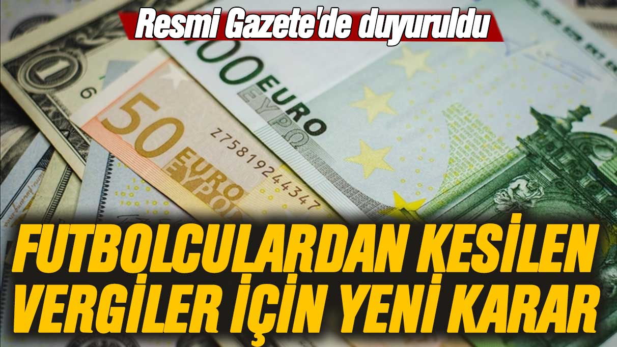 Resmi Gazete'de duyuruldu: Futbolculardan kesilen vergiler için yeni karar