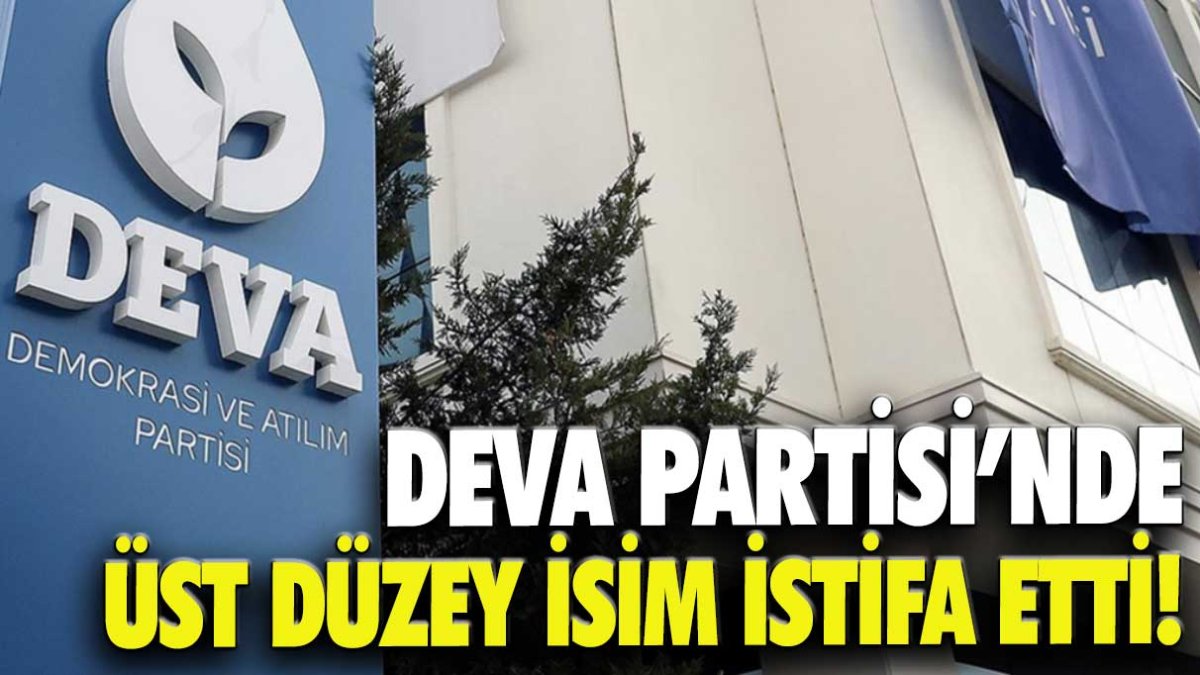 DEVA Partisi'nde üst düzey isim istifa etti