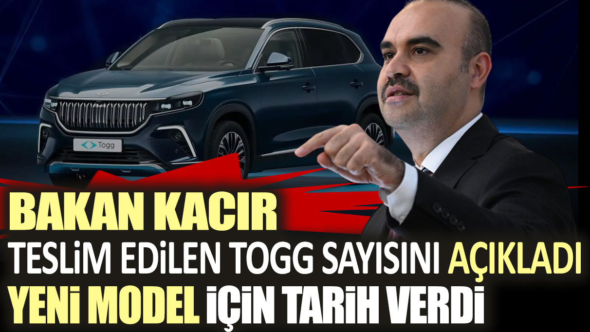 Çiçeği burnunda Bakan Kacır teslim edilen yerli ve milli TOGG sayısını açıkladı! Yeni model için de tarih verdi