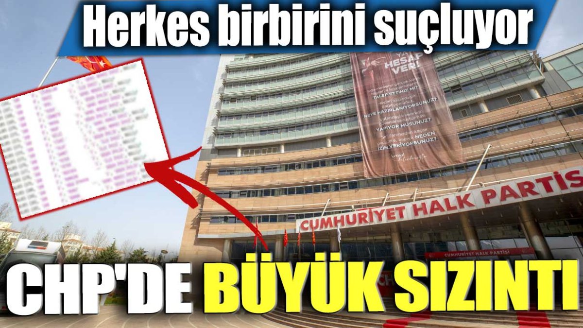 Herkes birbirini suçluyor! CHP'de büyük sızıntı