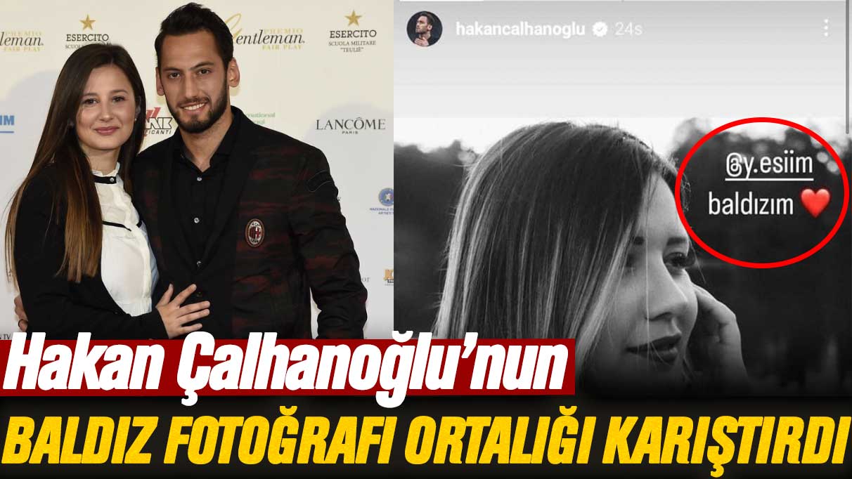 Hakan Çalhanoğlu'nun baldız fotoğrafı ortalığı karıştırdı