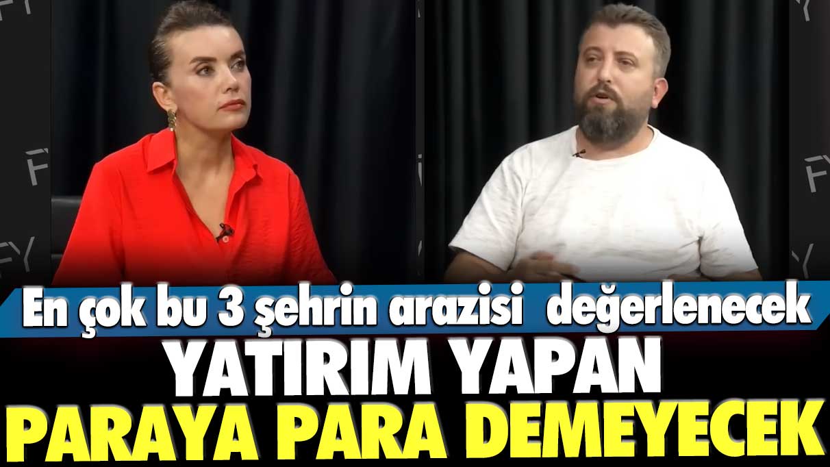 Gayrimenkul Danışmanı Murat Gültekin açıkladı: En çok bu 3 şehrin arazisi  değerlenecek, yatırım yapan paraya para demeyecek