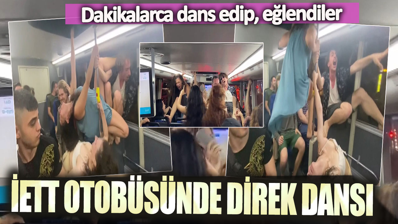 İETT otobüsünde direk dansı: Dakikalarca dans edip, eğlendiler