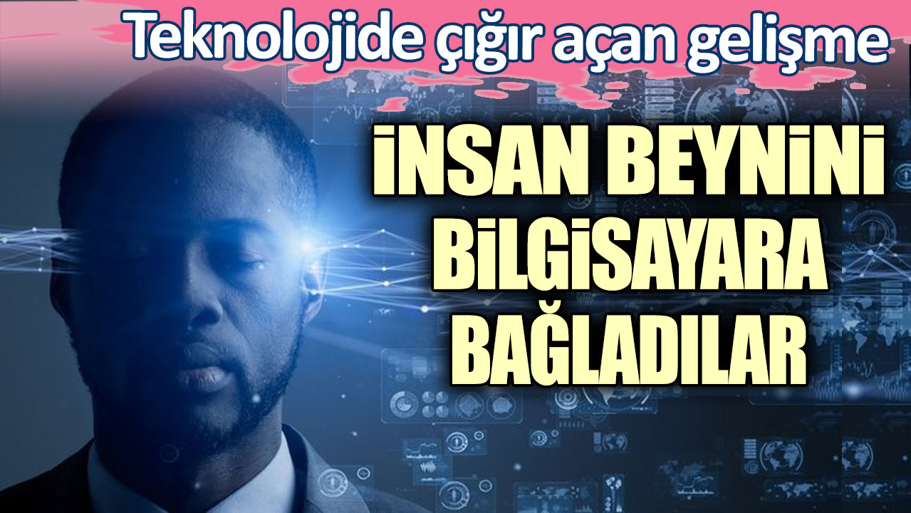 Teknolojide çığır açan gelişme! İnsan beynini bilgisayara bağladılar