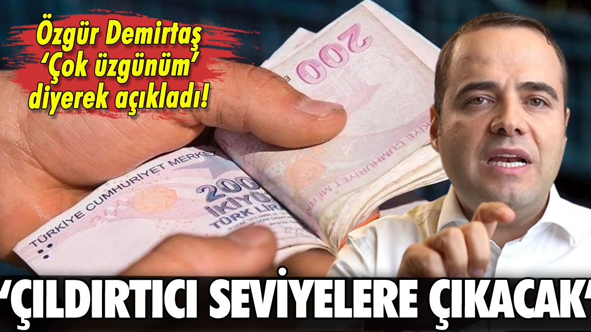 Özgür Demirtaş 'Çıldırtıcı seviyelere çıkacak' diye uyardı!