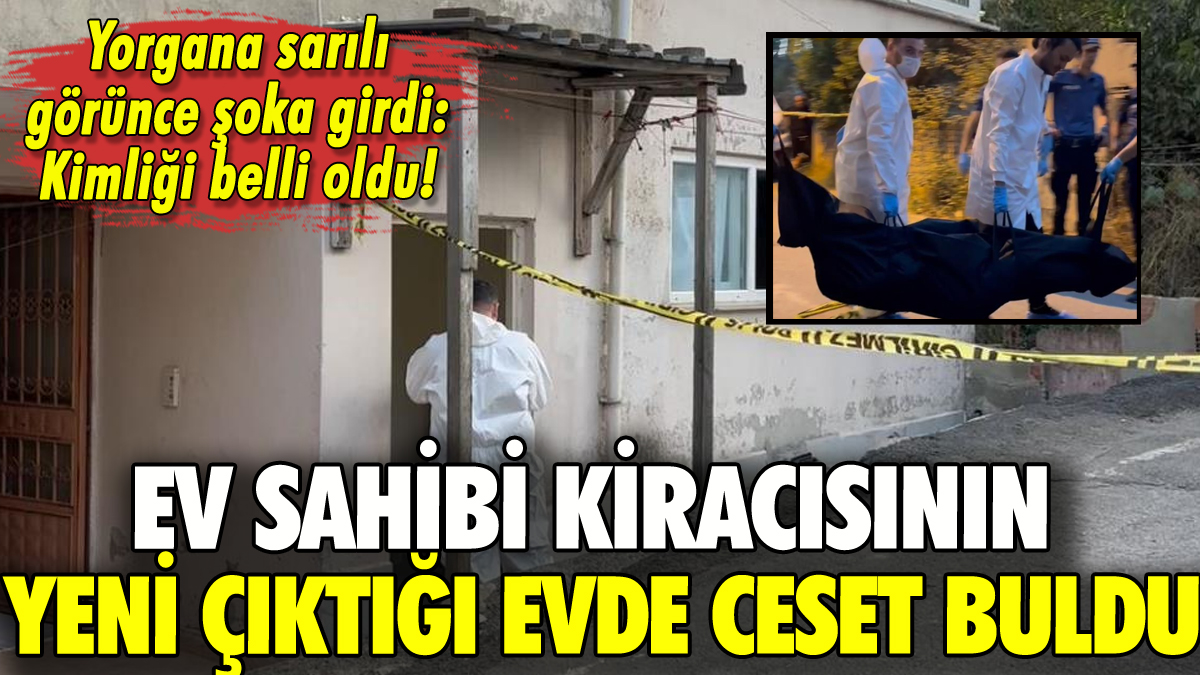 Kiracısının yeni çıktığı evde ceset bulan ev sahibi şoka girdi