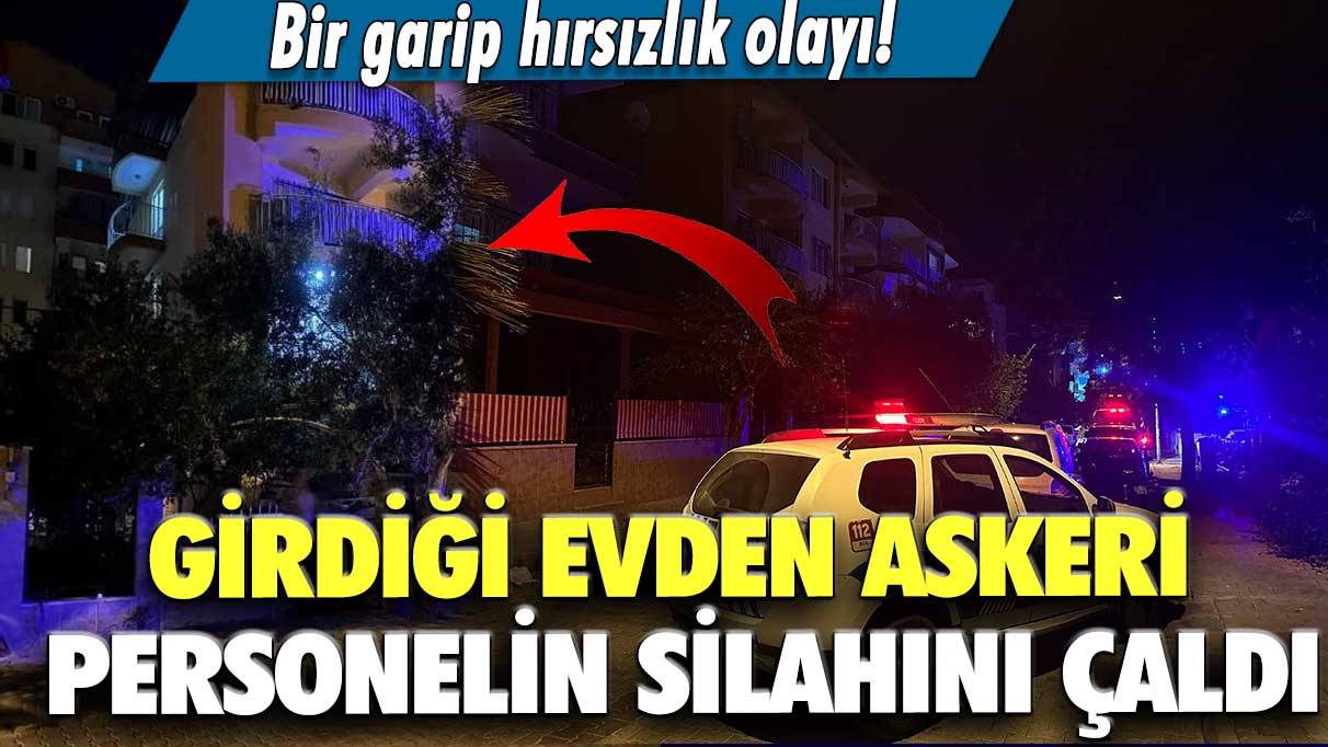 Bir garip hırsızlık olayı! Girdiği evden askeri personelin silahını çaldı