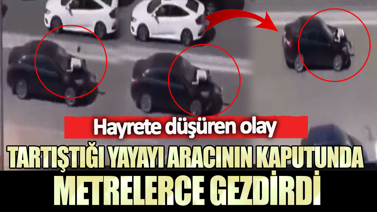 Hayrete düşüren olay: Tartıştığı yayayı aracının kaputunda metrelerce gezdirdi