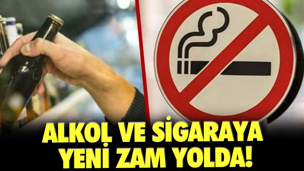 Alkol ve sigaraya yeni zam yolda!