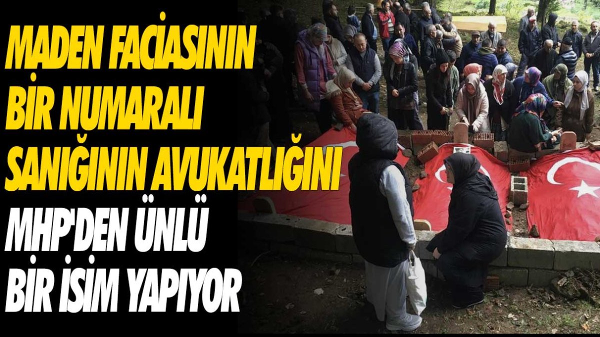 Maden faciasının bir numaralı sanığının avukatlığını MHP'den ünlü bir isim yapıyor