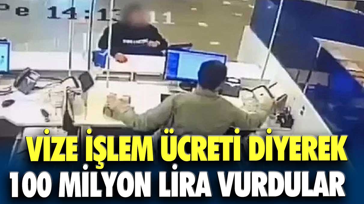 Vize işlem ücreti diyerek 100 milyon lira vurdular