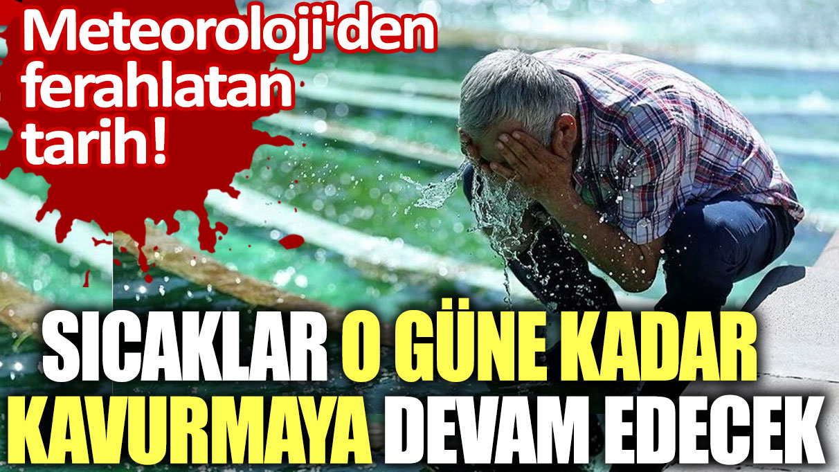 Meteoroloji'den ferahlatan tarih! Sıcaklar o güne kadar kavurmaya devam edecek