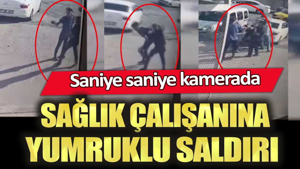 Sağlık çalışanına yumruklu saldırı saniye saniye kamerada