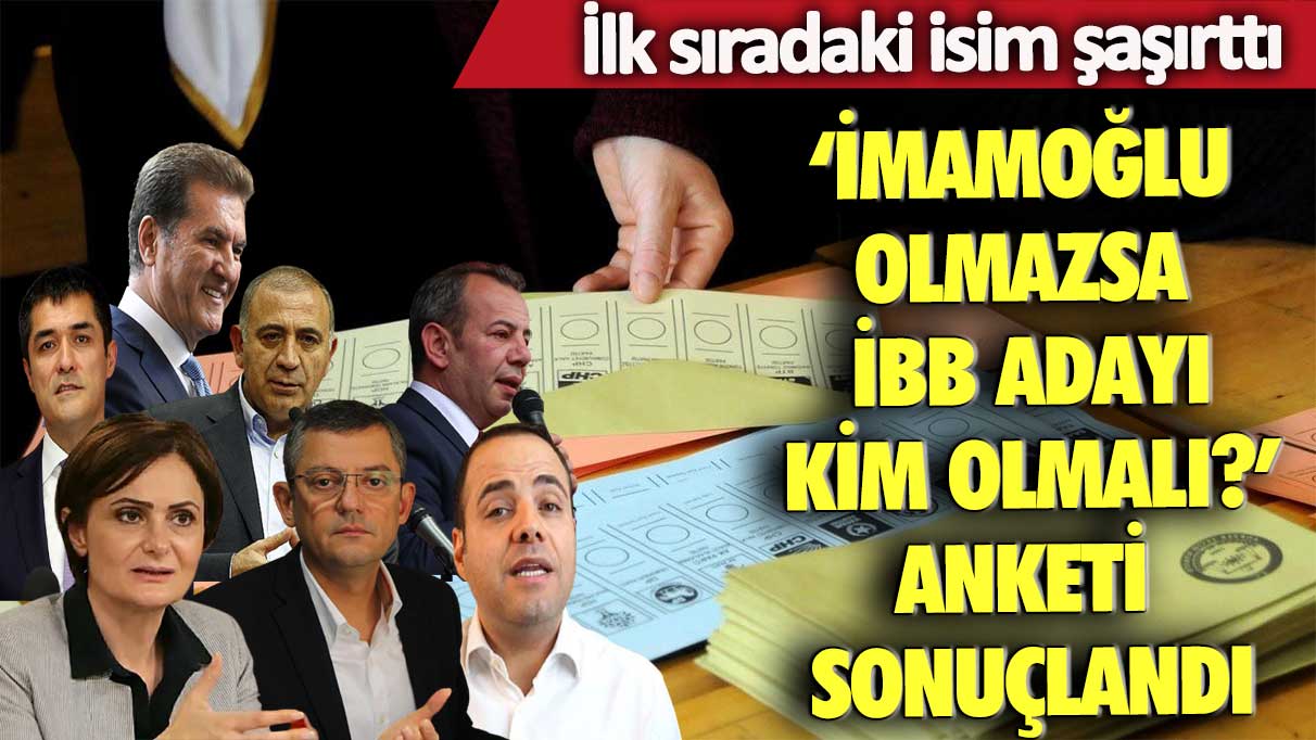 ‘İmamoğlu olmazsa İBB adayı kim olmalı?’ anketi sonuçlandı: İlk sıradaki isim şaşırttı