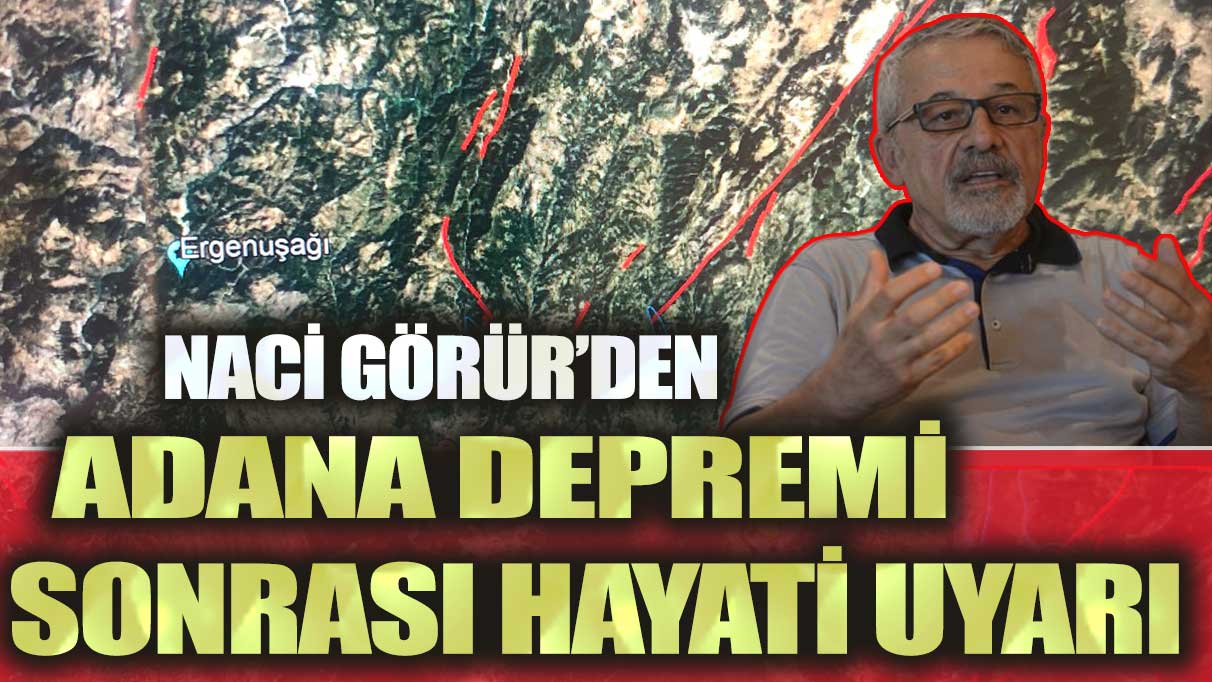 Naci Görür’den Adana depremi sonrası hayati uyarı