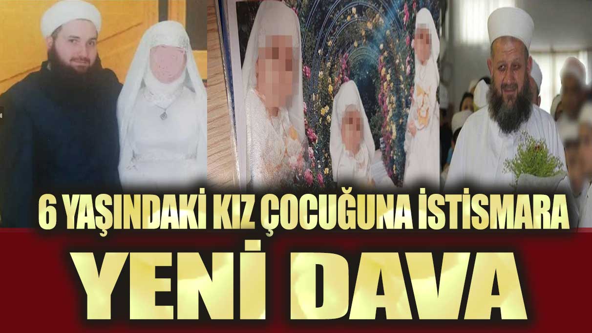 6 yaşındaki kız çocuğuna istismara yeni dava!