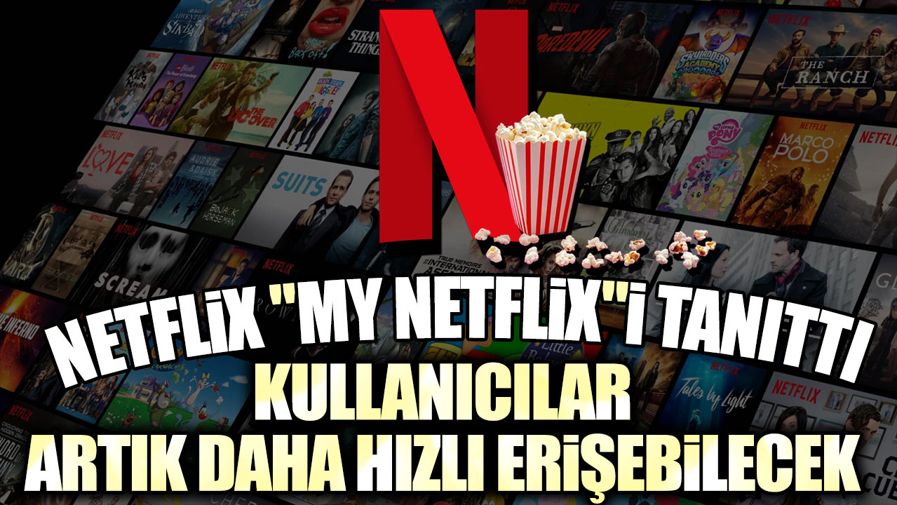 Netflix "My Netflix"i tanıttı: Kullanıcılar artık daha hızlı erişebilecek