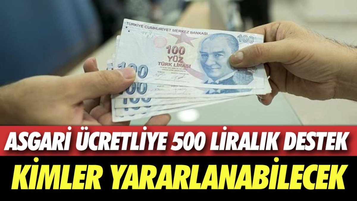 Asgari ücretliye 500 liralık destek: Kimler yararlanabilecek