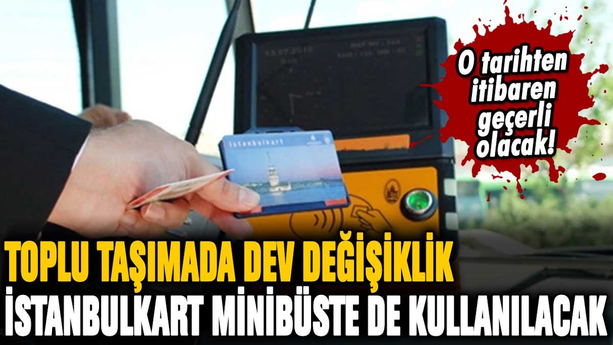 İstanbul'da toplu taşımada dev değişiklik: İstanbulkart artık minibüslerde de kullanılacak!