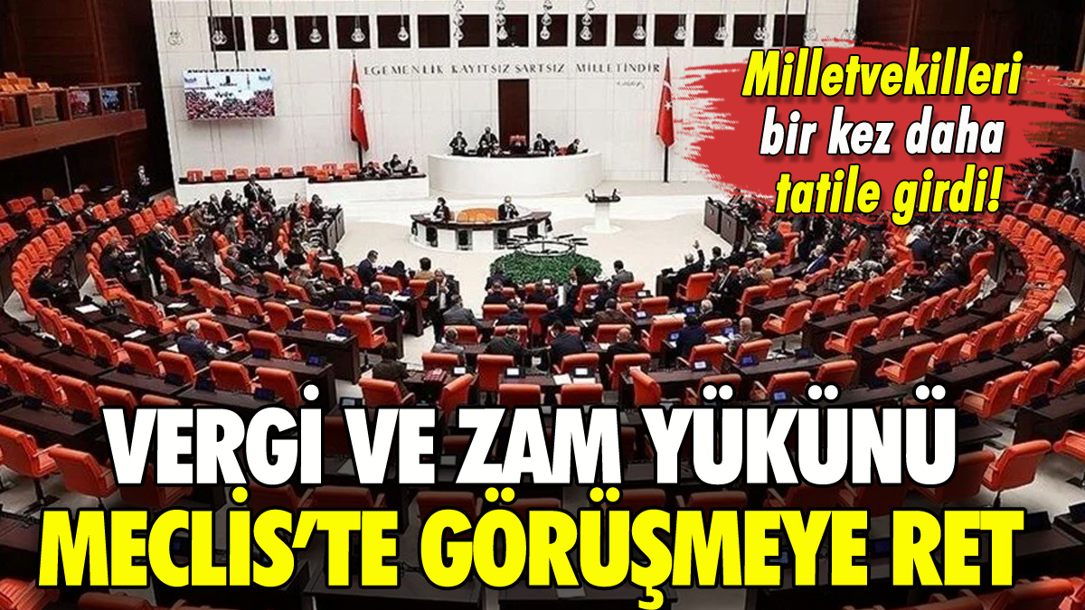 Meclis'te vergi ve zamların görüşülmesine ret