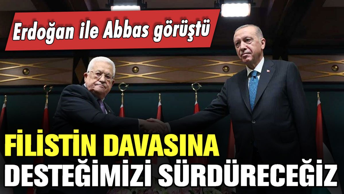 Filistin Devlet Başkanı ile görüşen Erdoğan: Filistin davasına desteğimizi sürdüreceğiz