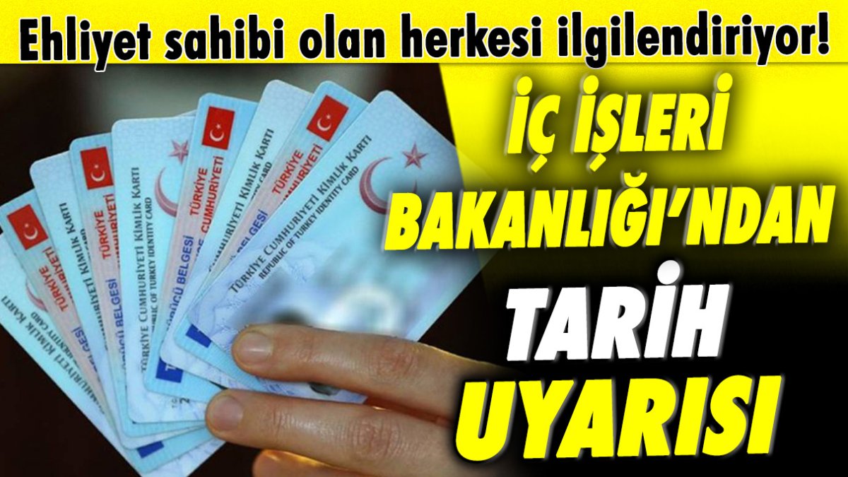 Ehliyet sahibi olan herkesi ilgilendiriyor! İçişleri Bakanlığı'ndan tarih uyarısı!