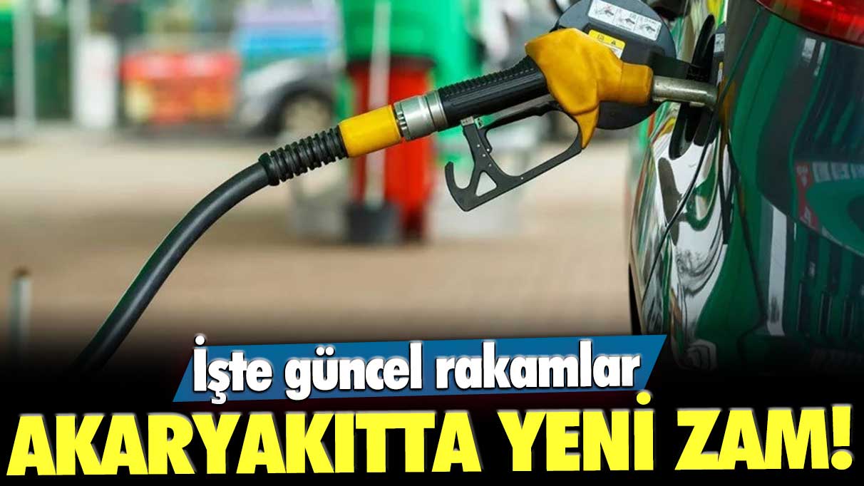 Akaryakıtta yeni zam! İşte güncel rakamlar