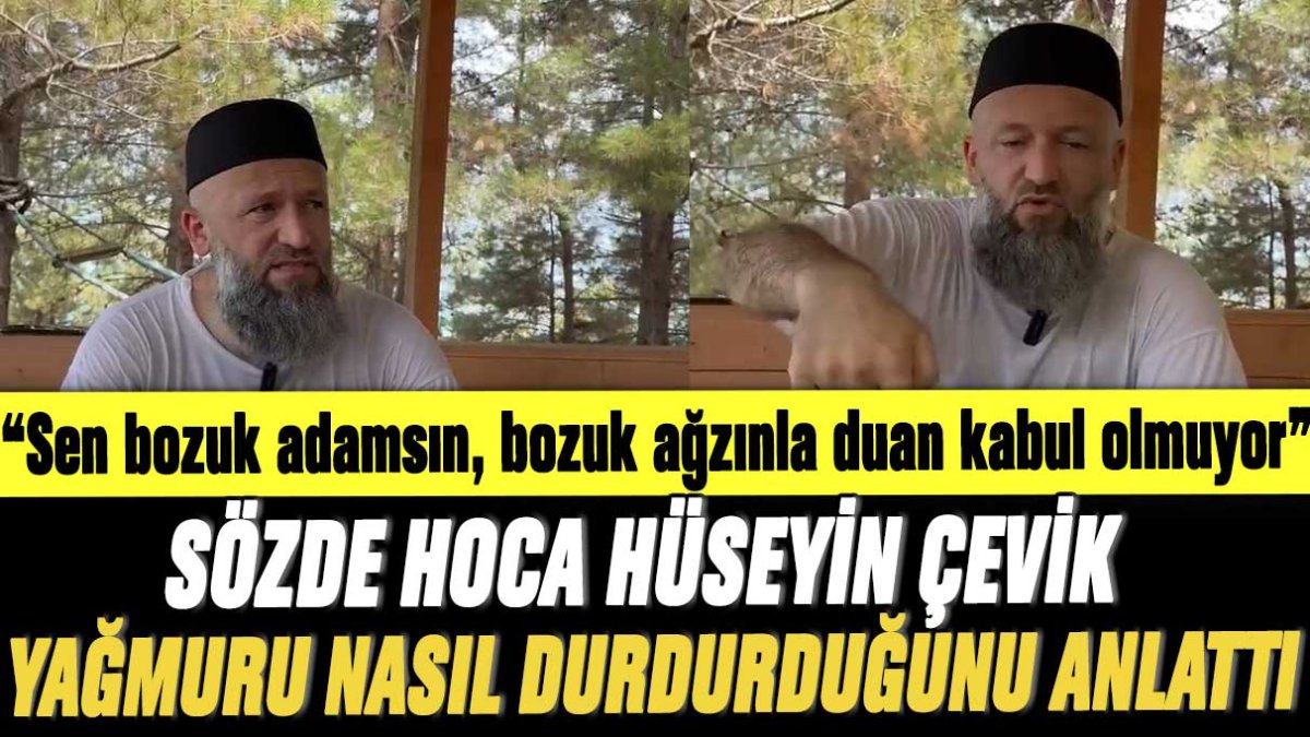 Hüseyin Çevik, yağmuru durdurduğunu anlattı: Sen bozuk adamsın, bozuk ağzınla duan kabul olmuyor