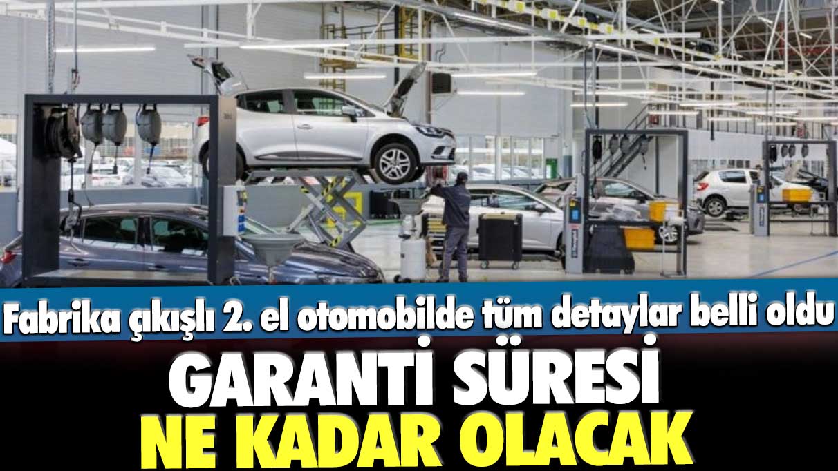 Fabrika çıkışlı 2. el otomobilde tüm detaylar belli oldu: Garanti süresi ne kadar olacak