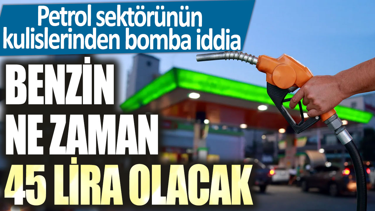 Petrol sektörünün kulislerinden bomba iddia geldi: Benzin ne zaman 45 lira olacak