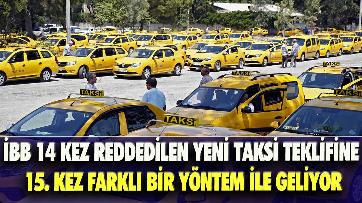 İBB 14 kez reddedilen yeni taksi teklifine 15. kez farklı bir yöntem ile geliyor