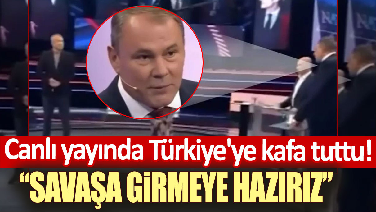 Canlı yayında Türkiye'ye kafa tuttu: Savaşa girmeye hazırız