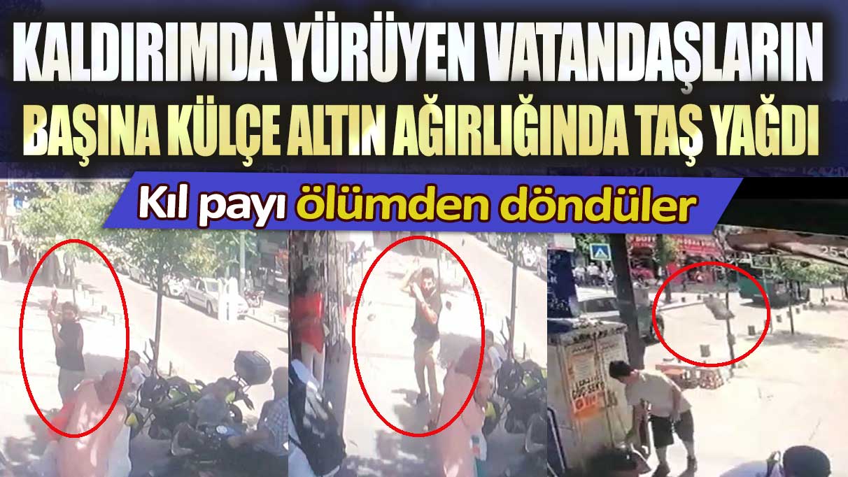 Çağlayan’da kaldırımda yürüyen vatandaşların başına taş yağdı: Kıl payı ölümden döndüler