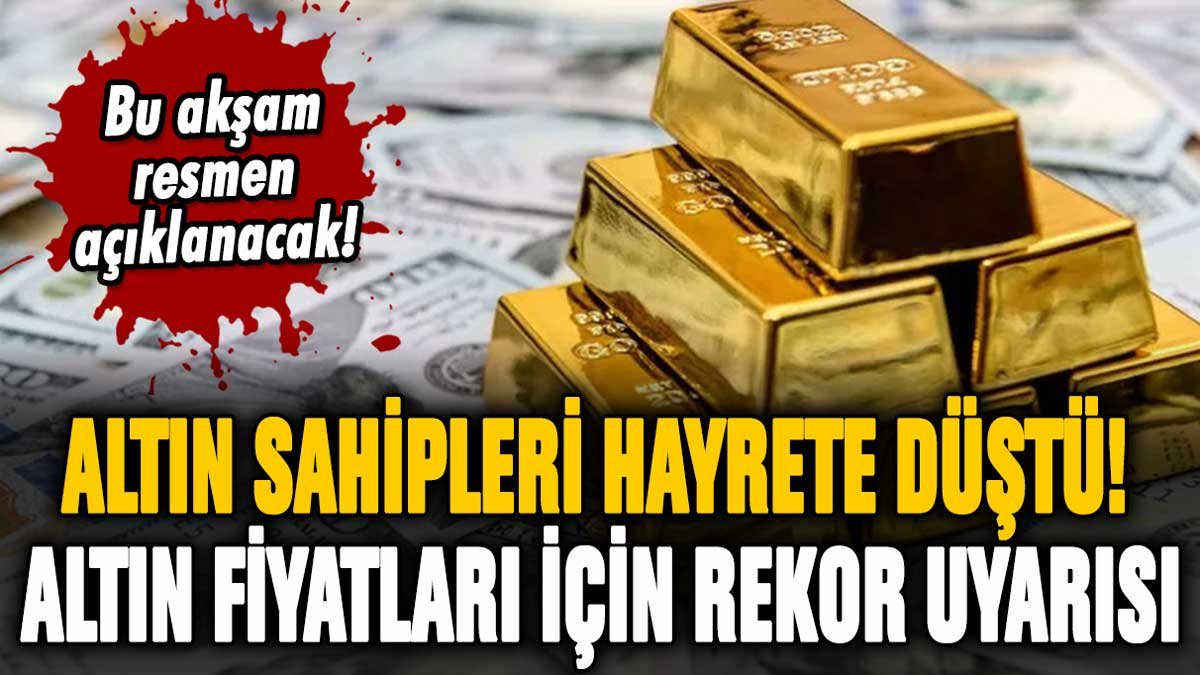 Altın sahipleri hayrete düştü: Bu akşam açıklanacak karar öncesi rekor uyarısı geldi!