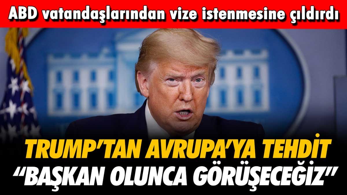 Donald Trump'tan Avrupa Birliği'ne tehdit dolu sözler: "Başkan olduğumda görüşeceğiz"