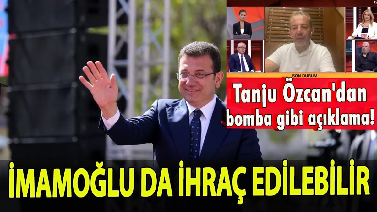 Tanju Özcan'dan bomba gibi açıklama! İmamoğlu da ihraç edilebilir