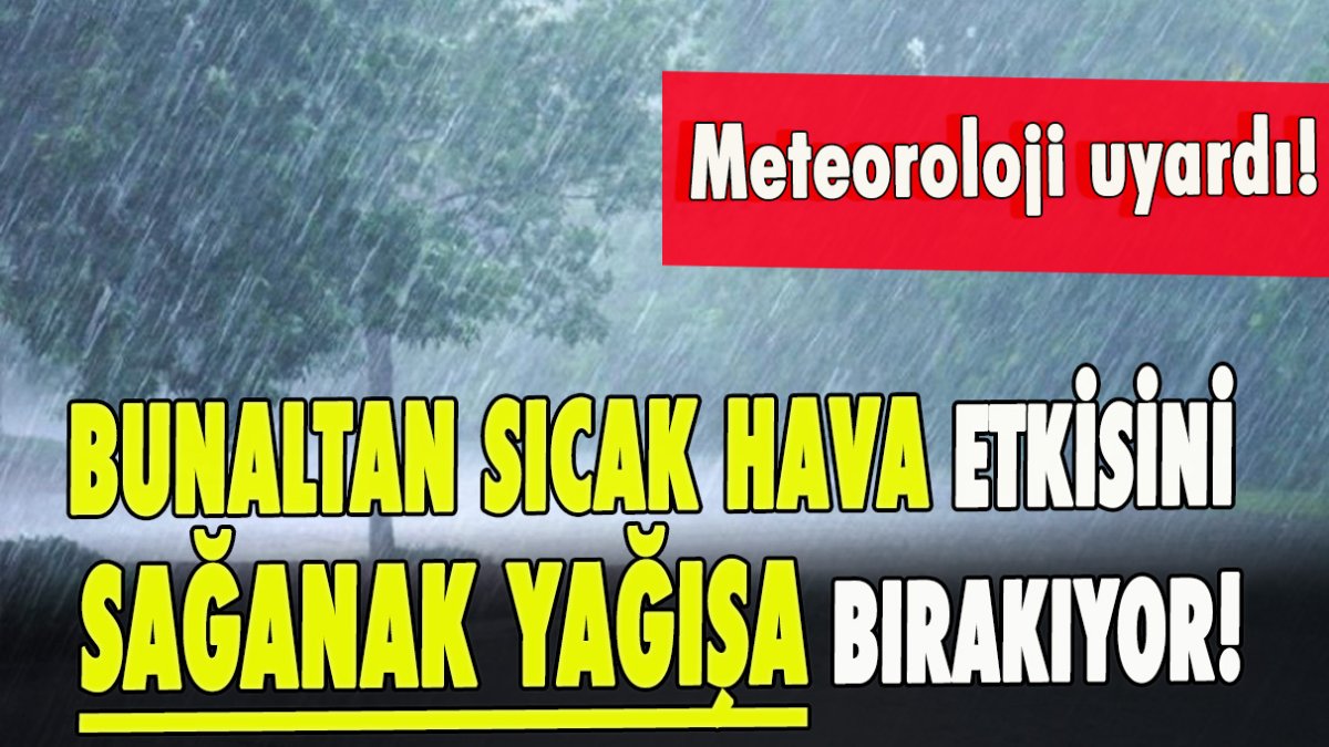 Meteoroloji uyardı! Bunaltan sıcak hava etkisini sağanak yağışa bırakıyor!