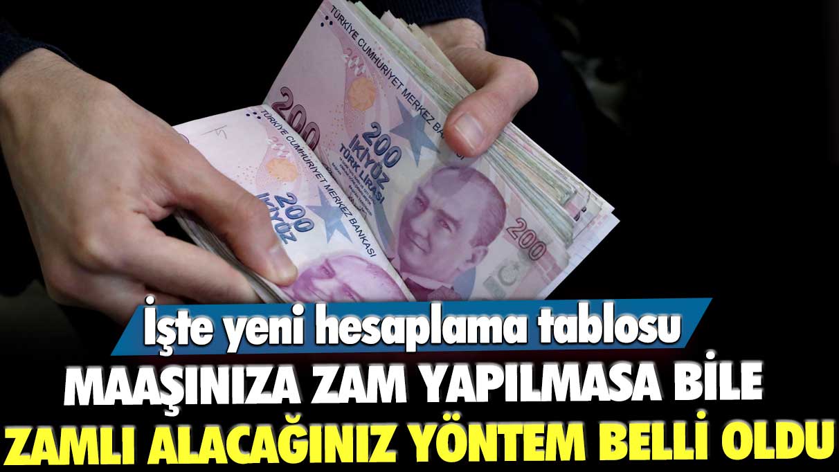 Maaşınıza zam yapılmasa bile zamlı alacağınız yöntem belli oldu! İşte yeni hesaplama tablosu