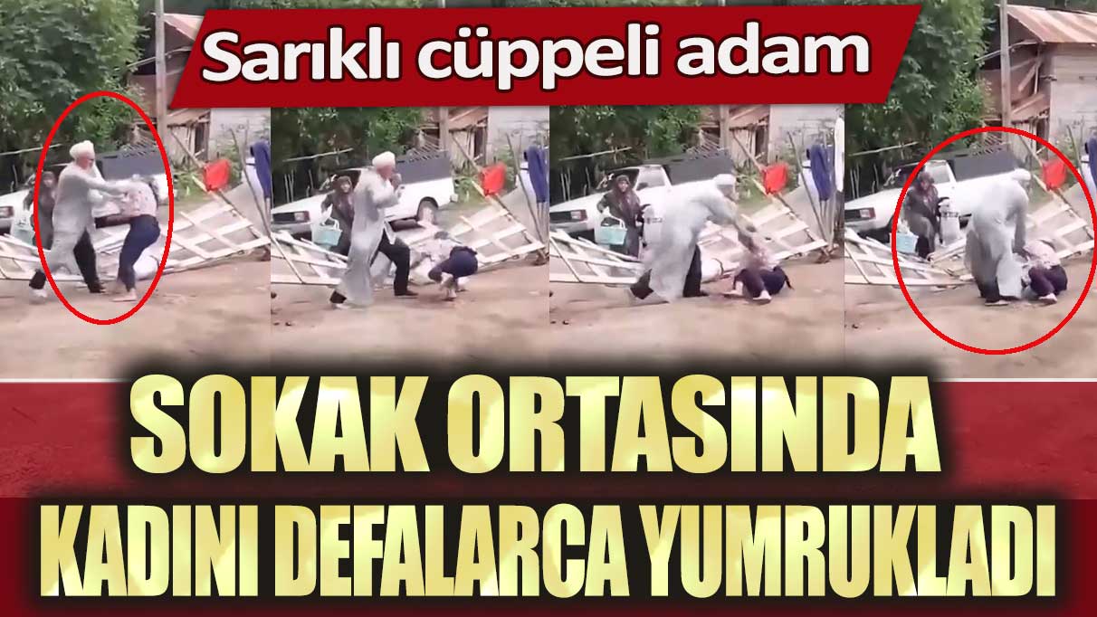 Sarıklı cüppeli adam, sokak ortasında kadını defalarca yumrukladı