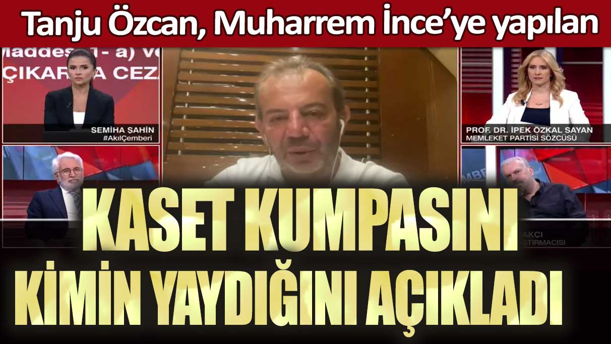 Tanju Özcan, Muharrem İnce’ye yapılan kaset kumpasını kimin yaydığını açıkladı